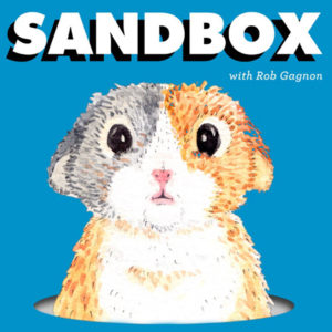 Sandbox with Rob Gagnon